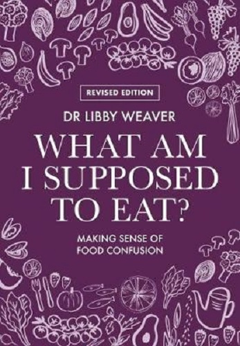 What Am I Supposed to Eat by Dr Libby Weaver